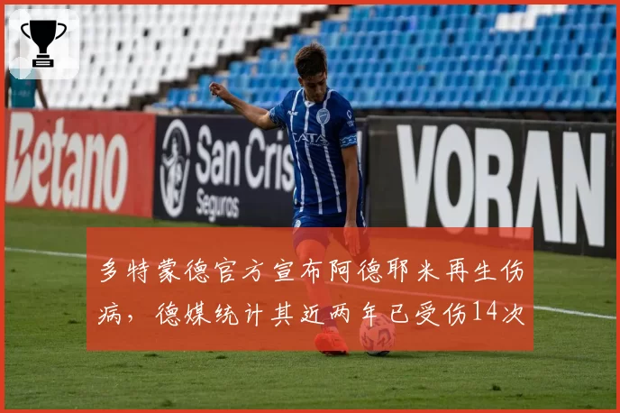 多特蒙德官方宣布阿德耶米再生伤病，德媒统计其近两年已受伤14次