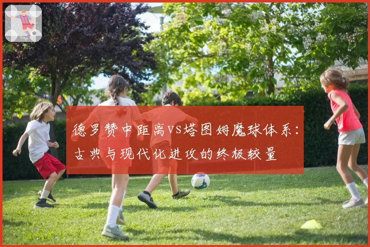 德罗赞中距离vs塔图姆魔球体系：古典与现代化进攻的终极较量
