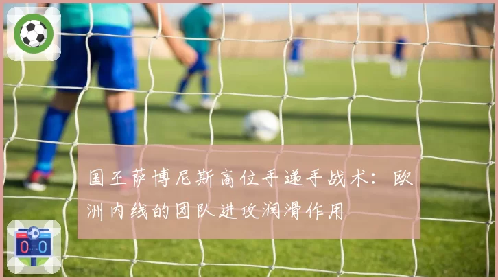 国王萨博尼斯高位手递手战术：欧洲内线的团队进攻润滑作用