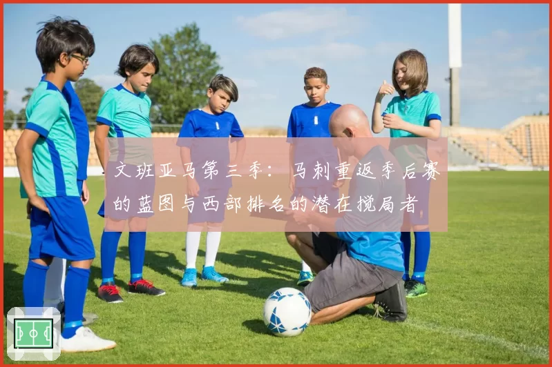 文班亚马第三季:马刺重返季后赛的蓝图与西部排名的潜在搅局者