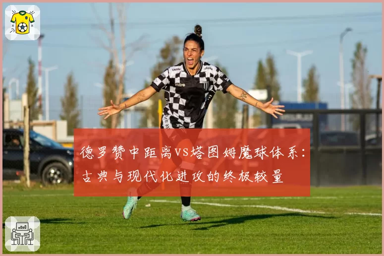 德罗赞中距离vs塔图姆魔球体系：古典与现代化进攻的终极较量