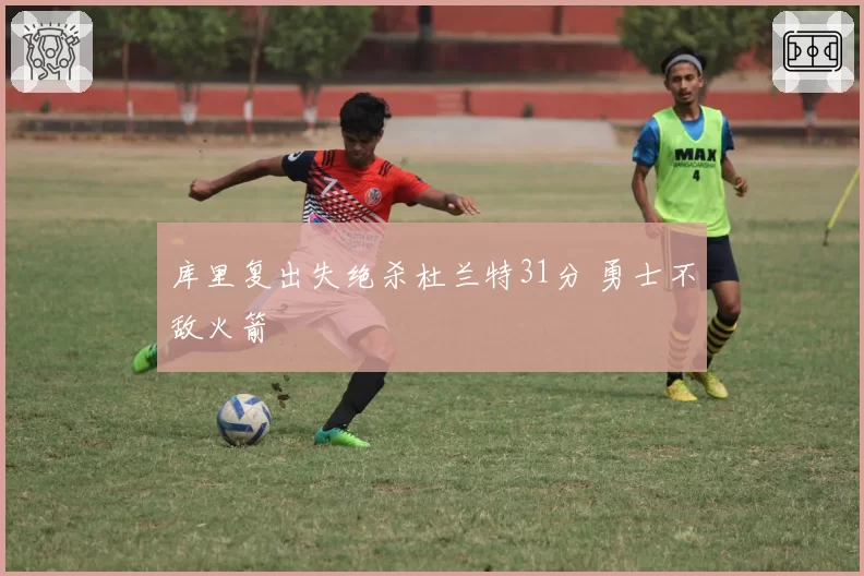 库里复出失绝杀杜兰特31分 勇士不敌火箭
