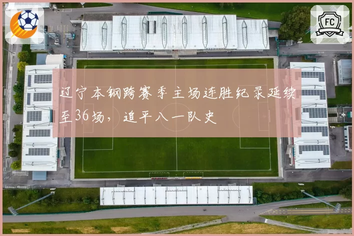 辽宁本钢跨赛季主场连胜纪录延续至36场，追平八一队史