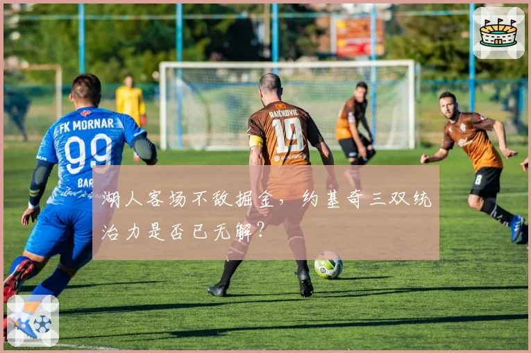 湖人客场不敌掘金，约基奇三双统治力是否已无解？
