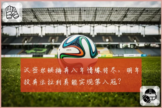 汉密尔顿梅奔八年情缘将尽,明年投奔法拉利真能实现第八冠?