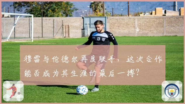 穆雷与伦德尔再度联手，这次合作能否成为其生涯的最后一搏？