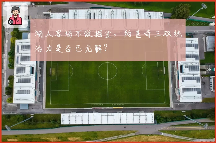 湖人客场不敌掘金，约基奇三双统治力是否已无解？
